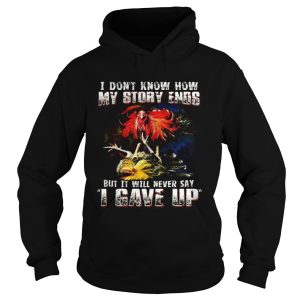 Chicken i dont know how my story ends but it will never say i gave up shirt 1