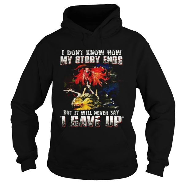 Chicken i dont know how my story ends but it will never say i gave up shirt