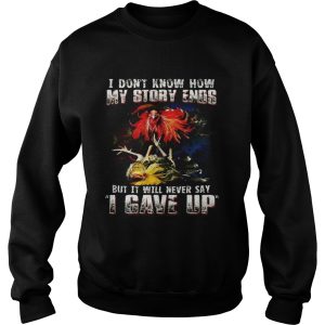 Chicken i dont know how my story ends but it will never say i gave up shirt