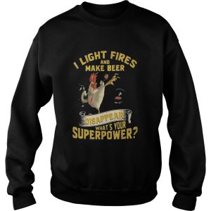 Chicken i light fires and make beer disappear whats your superpower shirt