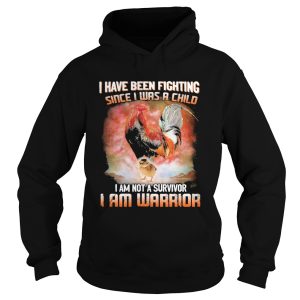 Chickens I Have Been Fighting Since I Was A Child I Am Not A Survivor I Am Warrior shirt 1