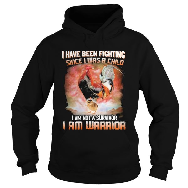 Chickens I Have Been Fighting Since I Was A Child I Am Not A Survivor I Am Warrior shirt