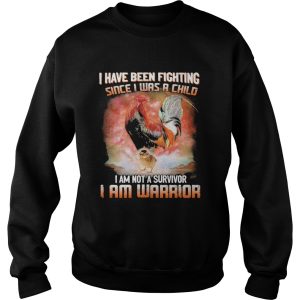 Chickens I Have Been Fighting Since I Was A Child I Am Not A Survivor I Am Warrior shirt 2