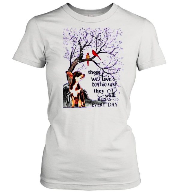 Chihuahua And Snow Those With Love Dont Go Away They Walk Beside Us Everyday shirt