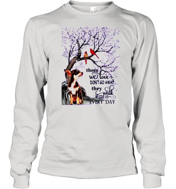 Chihuahua And Snow Those With Love Dont Go Away They Walk Beside Us Everyday shirt