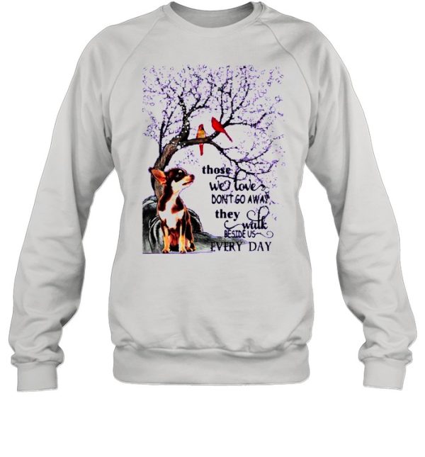 Chihuahua And Snow Those With Love Dont Go Away They Walk Beside Us Everyday shirt