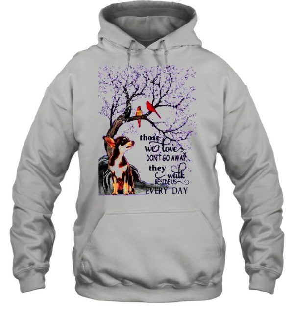 Chihuahua And Snow Those With Love Dont Go Away They Walk Beside Us Everyday shirt