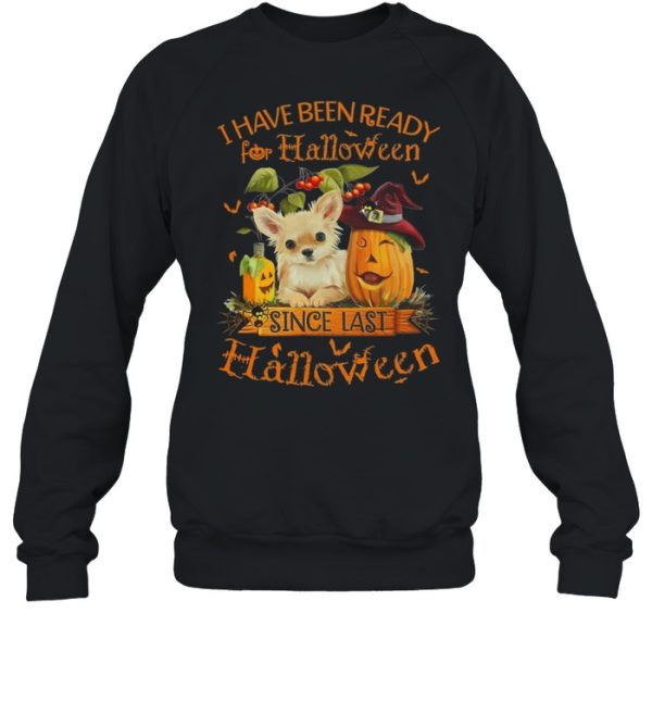 Chihuahua I Have Been Ready For Halloween Since Last Halloween shirt