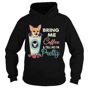 Chihuahua bring me coffee tell me Im pretty shirt 1