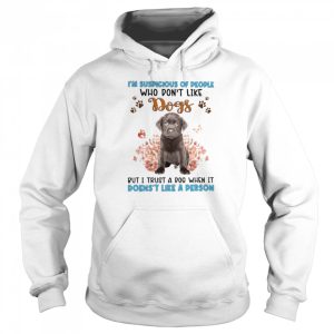 Chocolate Labrador I'm Suspicious Of People Who Don't Like Dog's But I Trust A Dog When It Doesn't Like A Person Shirt 5