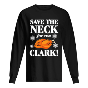 Christmas Vacation Save The Neck for me Clark AWESOME T Shirt Cousin Eddie shirt 1