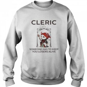 Cleric Someone Has To Keep You Losers Alive Shirt 4