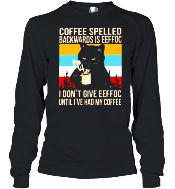 Coffee Spelled Backwards Is Eeffoc I Don’t Give Eeffoc Until I’ve Had My Coffee Cat Vintage Shirt