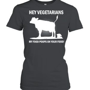 Cow Hey Vegetarians My Food Poops On Your Food T shirt 2