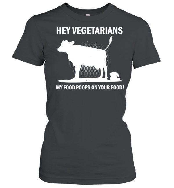 Cow Hey Vegetarians My Food Poops On Your Food T-shirt