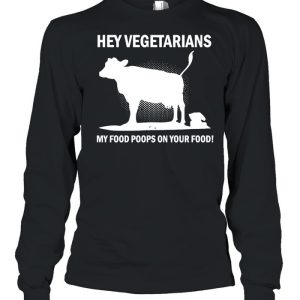 Cow Hey Vegetarians My Food Poops On Your Food T shirt 3