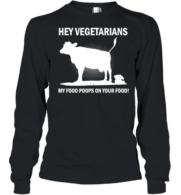 Cow Hey Vegetarians My Food Poops On Your Food T-shirt