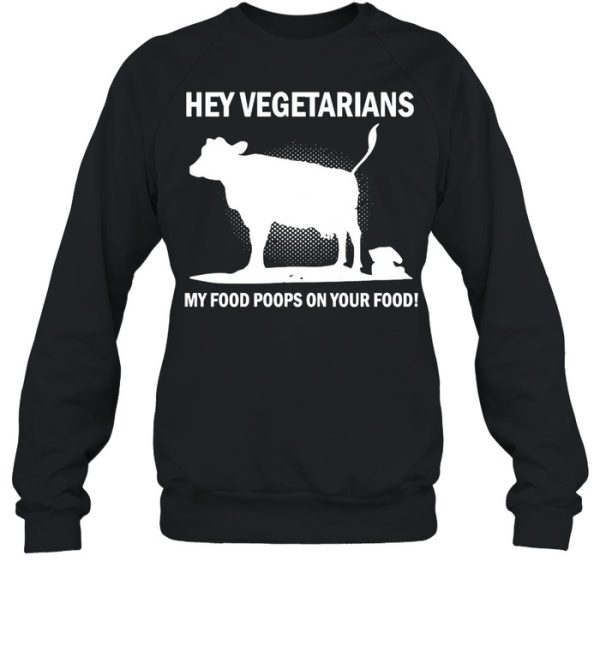 Cow Hey Vegetarians My Food Poops On Your Food T-shirt