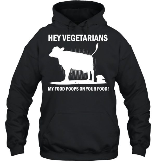 Cow Hey Vegetarians My Food Poops On Your Food T-shirt