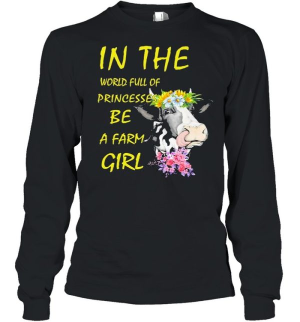 Cow In The World Full Of Princesses Be A Farm Girl Shirt