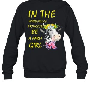 Cow In The World Full Of Princesses Be A Farm Girl Shirt