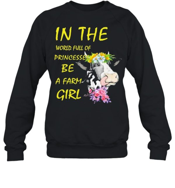 Cow In The World Full Of Princesses Be A Farm Girl Shirt