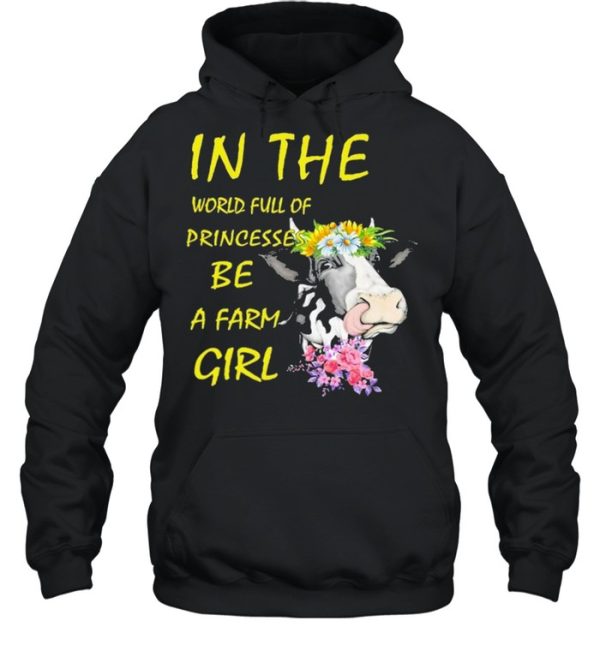 Cow In The World Full Of Princesses Be A Farm Girl Shirt