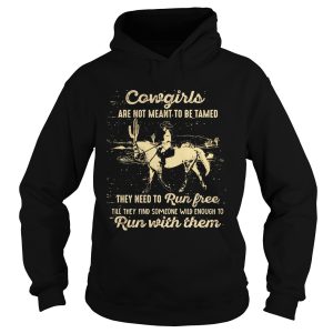 CowGirls Are Not Meant To Be Tamed Run Free Run With Them Horse Cactus shirt 1