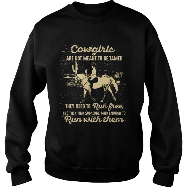 CowGirls Are Not Meant To Be Tamed Run Free Run With Them Horse Cactus shirt