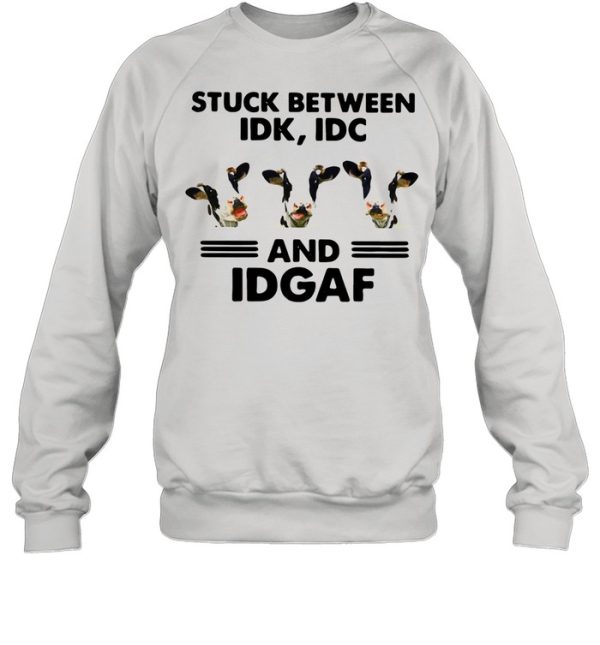 Cows Stuck Between Idk Idc And Idgaf shirt