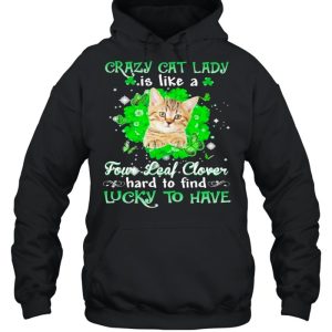 Crazy cat lady is like a four leaf clover hard to find lucky to have St Patricks Day shirt 3