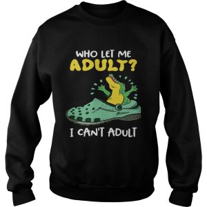 Crocs who let me adult I cant adult shirt 2