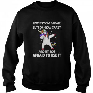 Dabbing Unicorn I don't know karate but I do know crazy and I'm not afraid to use it shirt 4