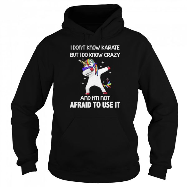 Dabbing Unicorn I don’t know karate but I do know crazy and I’m not afraid to use it shirt