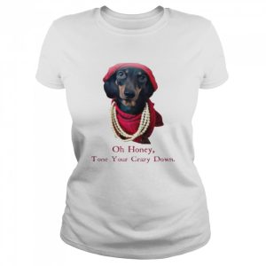 Dachshund Oh honey tone your crazy down shirt