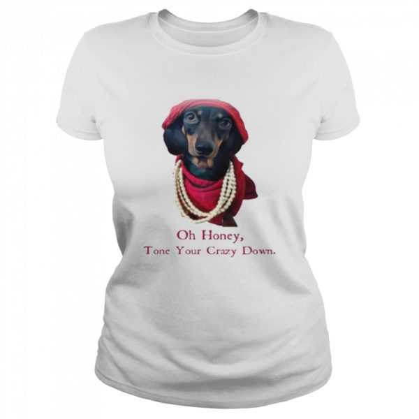 Dachshund Oh honey tone your crazy down shirt