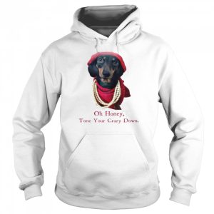 Dachshund Oh honey tone your crazy down shirt 5