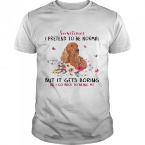 Dachshund Sometimes I Pretend To Be Normal But It Gets Boring So I Go Back To Being Me Shirt 1