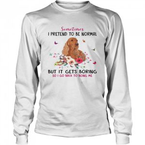 Dachshund Sometimes I Pretend To Be Normal But It Gets Boring So I Go Back To Being Me Shirt 3