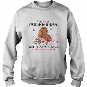 Dachshund Sometimes I Pretend To Be Normal But It Gets Boring So I Go Back To Being Me Shirt 4