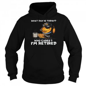 Dachshund What Day Is Today Who Cares I'm Retired Shirt 5