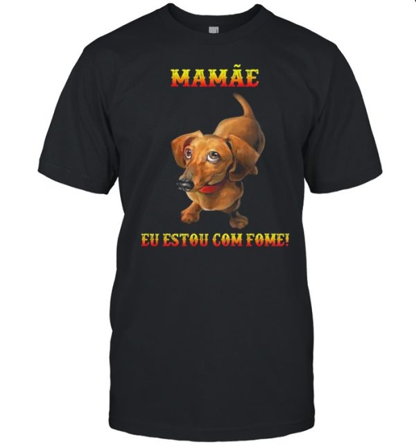 Dachshunds mamae eu estou com fome shirt