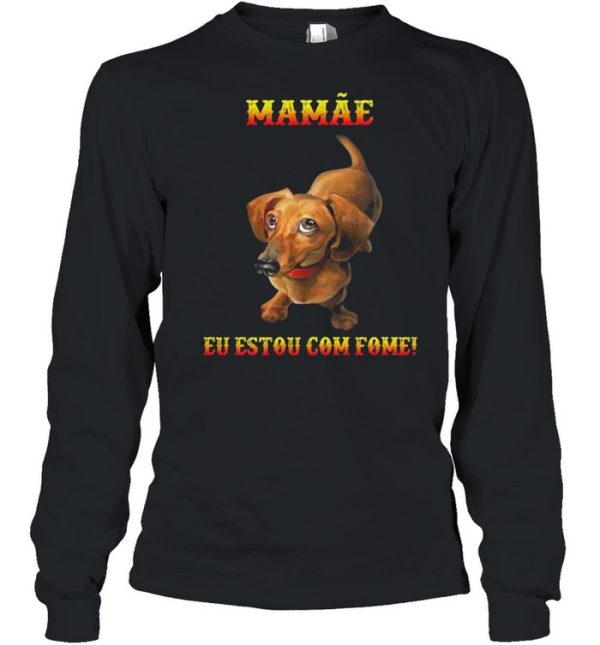 Dachshunds mamae eu estou com fome shirt