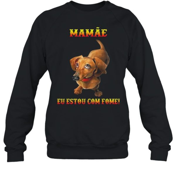 Dachshunds mamae eu estou com fome shirt