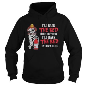 Dalmatian firefighters ill back the red here or there ill back the red everywhere shirt