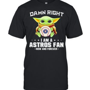 Damn Right I Am A Astros Fan Now And Forever Baby Yoda Shirt 1