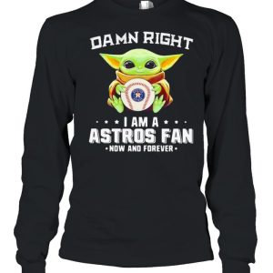 Damn Right I Am A Astros Fan Now And Forever Baby Yoda Shirt 3