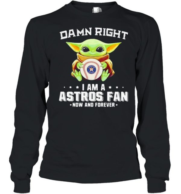 Damn Right I Am A Astros Fan Now And Forever Baby Yoda Shirt