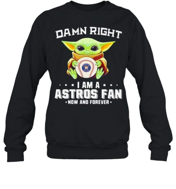 Damn Right I Am A Astros Fan Now And Forever Baby Yoda Shirt