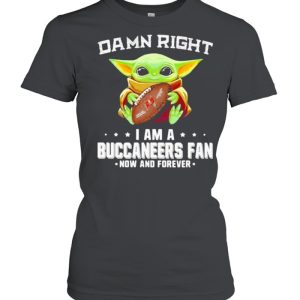 Damn Right I Am A Buccaneers Fan Now And Forever Baby Yoda Shirt